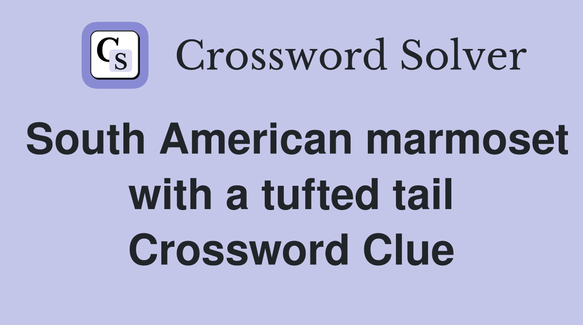 South American marmoset with a tufted tail - Crossword Clue Answers